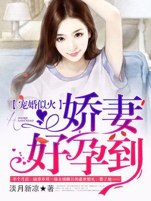 宠婚似火鲜妻好孕到 宠婚似火鲜妻好孕到