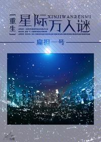 重生星际万人迷免费阅读 重生星际万人迷免费阅读