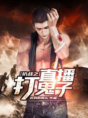 抗战之直播杀鬼子笔趣阁 抗战之直播杀鬼子笔趣阁