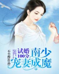 试婚100分:南少宠妻成魔 试婚100分:南少宠妻成魔